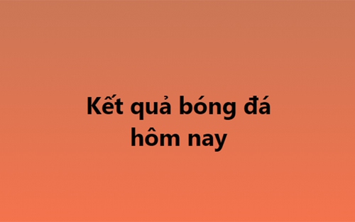 Kết quả bóng đá hôm nay. KQBD trực tuyến ngày 3/12, 4/12
