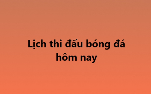 Lịch thi đấu bóng đá - Trực tiếp bóng đá hôm nay 20/2