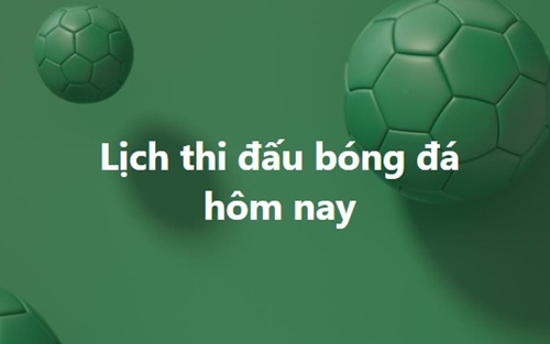 Lịch thi đấu bóng đá. Trực tiếp bóng đá hôm nay 2/8, 3/8