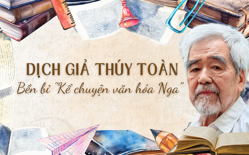Dịch giả Thúy Toàn - bền bỉ "Kể chuyện văn hóa Nga" 