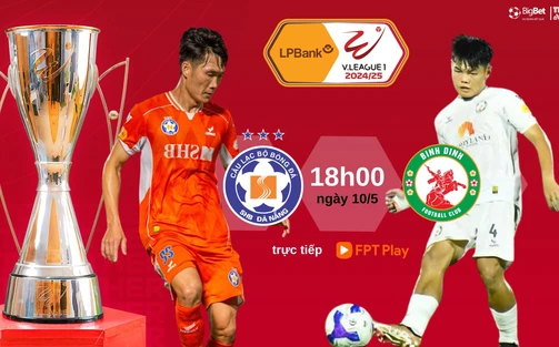 Lịch thi đấu bóng đá hôm nay 10/5: Trực tiếp 'chung kết ngược' Đà Nẵng vs Bình Định