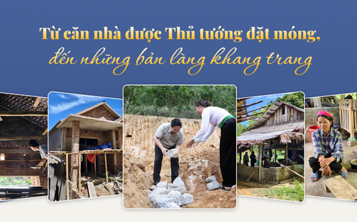 Từ căn nhà được Thủ tướng đặt móng,đến những bản làng khang trang