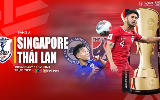 Nhận định, soi tỷ lệ Singapore vs Thái Lan 19h30 ngày 17/12, vòng bảng AFF Cup 2024