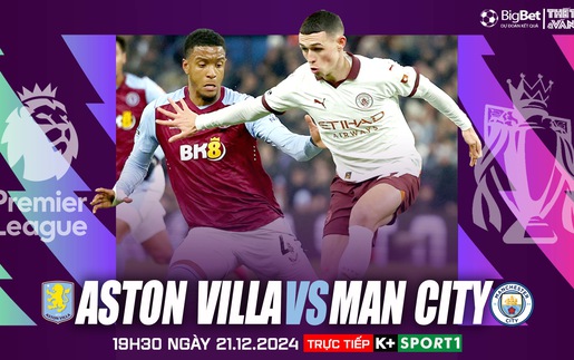 Nhận định, soi tỷ lệ Aston Villa vs Man City 19h30 ngày 21/12, vòng 17 Ngoại hạng Anh