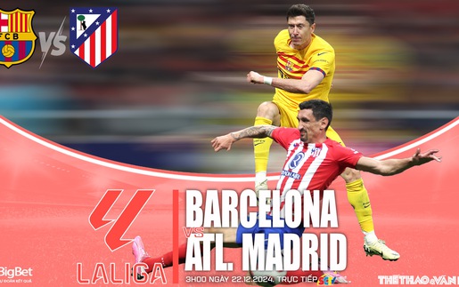 Nhận định, soi tỷ lệ Barcelona vs Atletico 03h00 ngày 22/12, vòng 18 La Liga