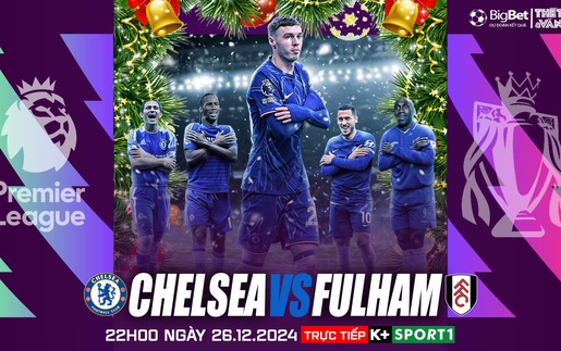 Nhận định, soi tỷ lệ Chelsea vs Fulham 22h00 ngày 26/12, vòng 18 Ngoại hạng Anh