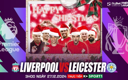 Nhận định, soi tỷ lệ Liverpool vs Leicester 3h ngày 27/12, Ngoại hạng Anh vòng 18