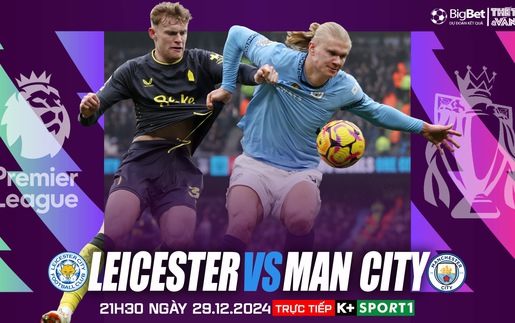 Nhận định, soi tỷ lệ Leicester vs Man City 21h30 ngày 29/12, Ngoại hạng Anh vòng 19