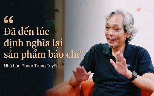 Nhà báo Phạm Trung Tuyến: Đã đến lúc định nghĩa lại sản phẩm báo chí