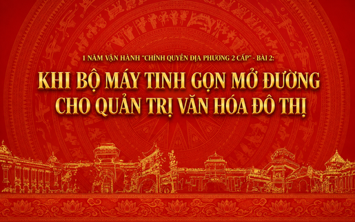 1 năm vận hành “chính quyền địa phương 2 cấp”: Bài 2 - Khi bộ máy tinh gọn mở đường cho quản trị văn hóa đô thị