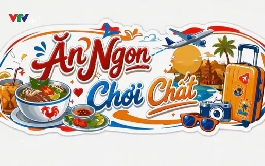 "Ăn ngon, chơi chất" cùng VTV: Mở cánh cửa khám phá Việt Nam qua mỗi hành trình