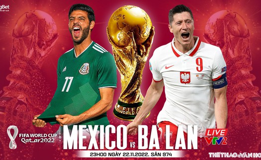 Soi kèo, nhận định Mexico vs Ba Lan, World Cup 2022 (23h00, 22/11)