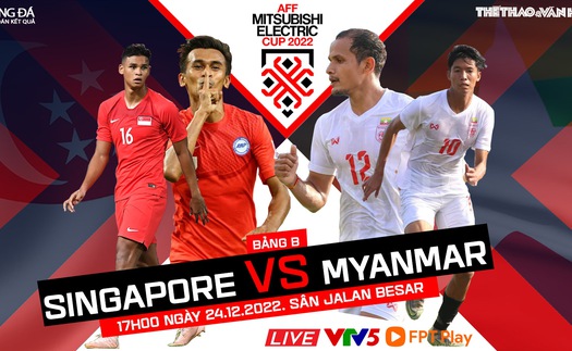 Nhận định bóng đá Singapore vs Myanmar (17h00 hôm nay)