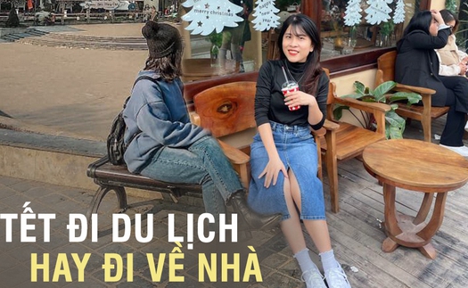 Tết về nhà hay đi du lịch: Người đếm ngược từng ngày, người 'né tránh' để không phải trả lời những câu hỏi muôn thuở