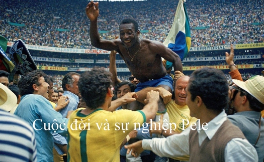 Cuộc đời và sự nghiệp 'Vua bóng đá' Pele