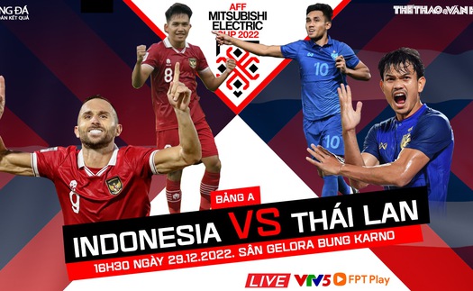 Chuyên gia nhận định Indonesia vs Thái Lan: Ngôi đầu cho người Thái