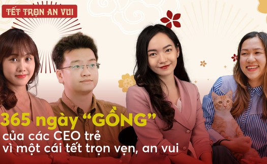 365 ngày “gồng gánh” của các CEO trẻ: Vì một cái Tết  ấm no cho nhân viên