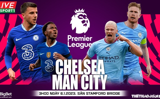 Nhận định bóng đá Chelsea vs Man City: 3 điểm để bám đuổi Arsenal