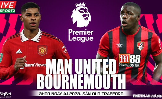 Nhận định bóng đá MU vs Bournemouth: Rashford nổ súng