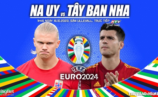 Nhận định bóng đá Na Uy vs Tây Ban Nha, Vòng loại EURO 2024 (01h45 hôm nay 16/10)