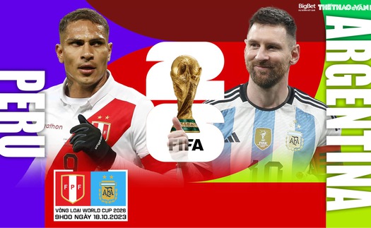 Nhận định bóng đá Peru vs Argentina, vòng loại World Cup 2026 (9h00 hôm nay)