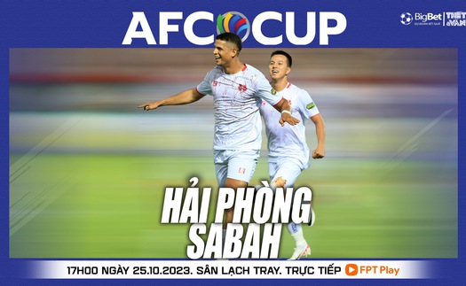 Nhận định bóng đá Hải Phòng vs Sabah (19h00 hôm nay), vòng bảng AFC Cup