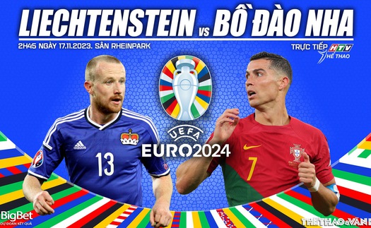 Nhận định bóng đá Liechtenstein vs Bồ Đào Nha, vòng loại EURO 2024  (2h45 ngày 17/11)