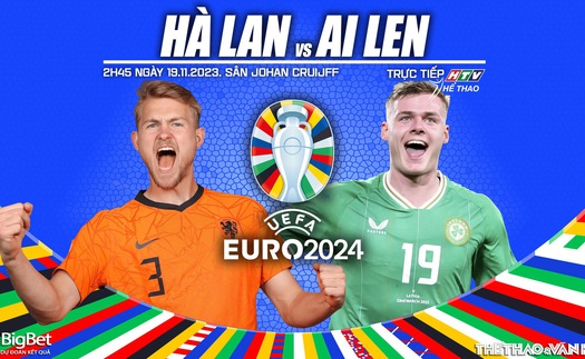 Nhận định bóng đá Hà Lan vs Ireland, vòng loại EURO 2024 (2h45 hôm nay 19/11)