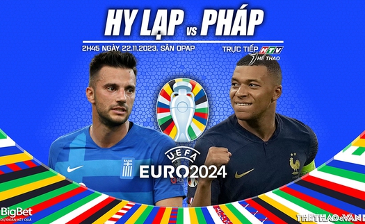 Nhận định bóng đá Hy Lạp vs Pháp, vòng loại EURO 2024 (02h45 hôm nay 22/11)