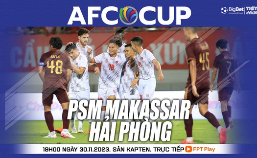 Nhận định bóng đá PSM Makassar vs Hải Phòng (19h00 hôm nay), vòng bảng AFC Cup  