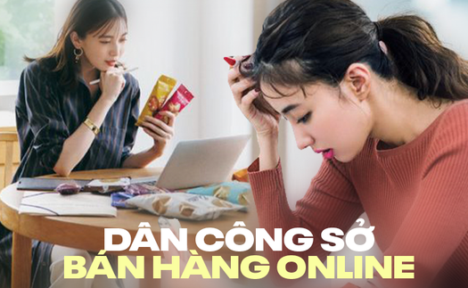 Dân công sở bán hàng online để kiếm thêm: Bận họp không kịp trả lời thì khách cáu, chốt đơn - đăng bài nhiều quá thì ngại sếp soi 