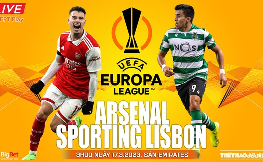 Nhận định, soi kèo Arsenal vs Sporting (3h00, 17/3): Pháo thủ đi tiếp