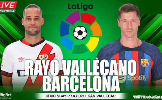 Soi kèo Rayo Vallecano vs Barcelona (3h00, 27/4), nhận định bóng đá La Liga