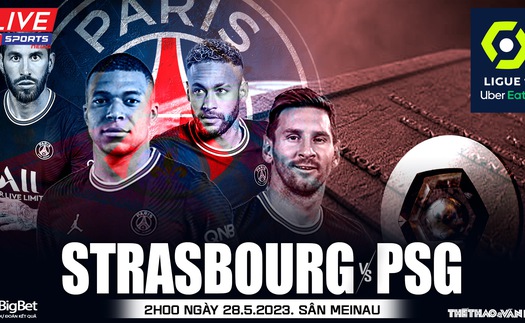 Nhận định, soi kèo Strasbourg vs PSG (02h00, 28/5), vòng 37 Ligue 1