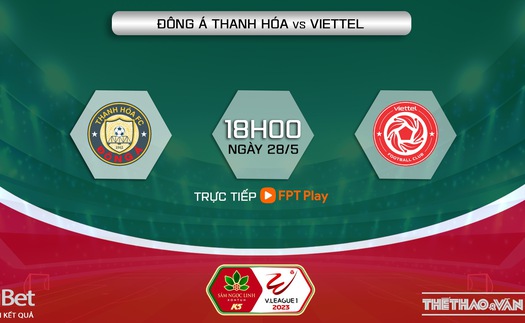 Nhận định, soi kèo Thanh Hóa vs Viettel (18h00, 28/5), vòng 9 V-League