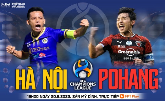 Nhận định bóng đá Hà Nội vs Pohang, vòng bảng AFC Champions League (19h00 hôm nay)