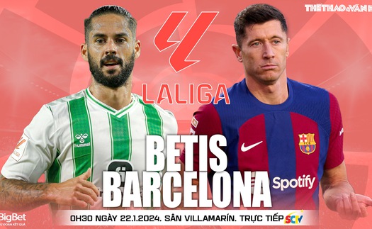 Nhận định bóng đá Betis vs Barcelona, La Liga vòng 21 (00h30 hôm nay 22/1)