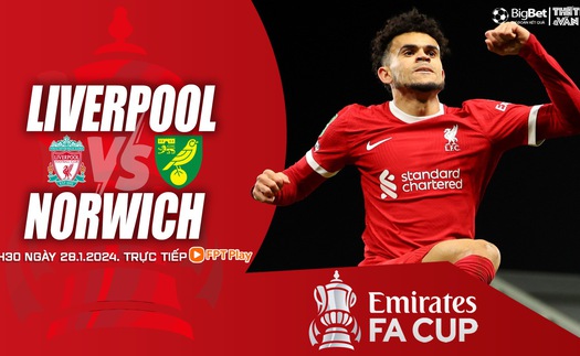 Nhận định bóng đá Liverpool vs Norwich, vòng 4 FA Cup (21h30 hôm nay)