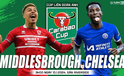 Nhận định bóng đá Middlesbrough vs Chelsea (3h00, 10/1), bán kết Cúp Liên đoàn Anh