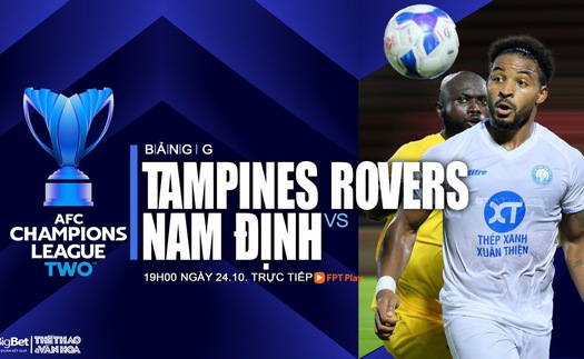 Nhận định, soi tỷ lệ Tampines vs Nam Định (19h00, 24/10), vòng bảng AFC Champions League 2