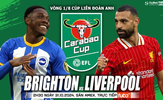 Nhận định, soi tỷ lệ Brighton vs Liverpool 2h30 ngày 31/10, Cúp Liên đoàn Anh