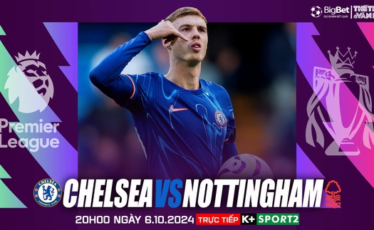 Nhận định, soi tỷ lệ Chelsea vs Nottingham 20h00 hôm nay 6/10, Ngoại hạng Anh vòng 7