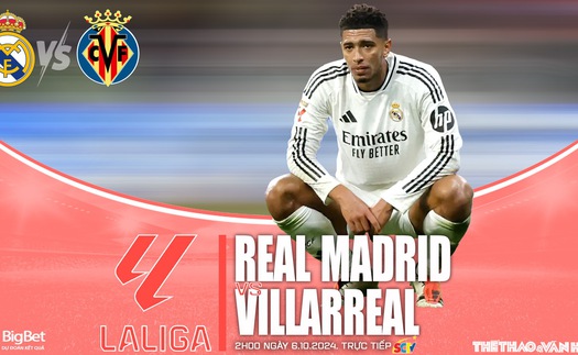 Nhận định, soi tỷ lệ Real Madrid vs Villarreal 2h00 hôm nay 6/10, vòng 9 La Liga