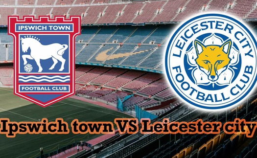 Nhận định, soi tỷ lệ Ipswich vs Leicester 22h00 ngày 2/11, vòng 10 Ngoại hạng Anh