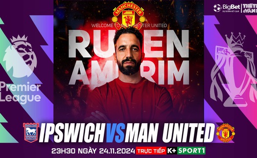 Nhận định, soi tỷ lệ Ipswich vs MU 23h30 hôm nay 24/11, Ngoại hạng Anh vòng 12