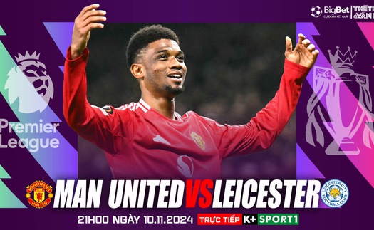 Nhận định, soi tỷ lệ MU vs Leicester 21h hôm nay 10/11, ngoại hạng Anh vòng 11