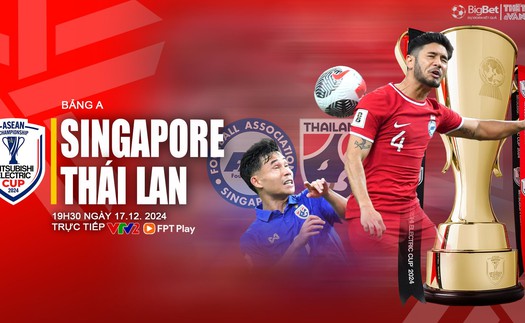 Nhận định, soi tỷ lệ Singapore vs Thái Lan 19h30 ngày 17/12, vòng bảng AFF Cup 2024