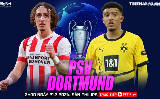 Nhận định PSV vs Dortmund, Champions League, vòng 1/8 lượt đi (3h00 hôm nay 21/2)