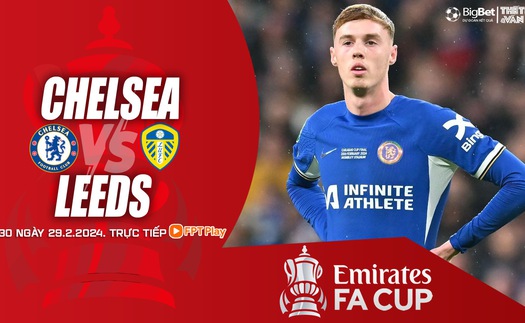 Nhận định bóng đá Chelsea vs Leeds, vòng 1/8 cúp FA (2h30 hôm nay 29/2)