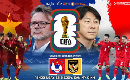 Nhận định bóng đá Việt Nam vs Indonesia (19h00 hôm nay), vòng loại World Cup 2026 